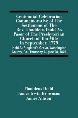 bokomslag Centennial Celebration Commemorative Of The Settlement Of The Rev. Thaddeus Dodd As Pasor Of The Presbyterian Church Of Ten Mile In September, 1779