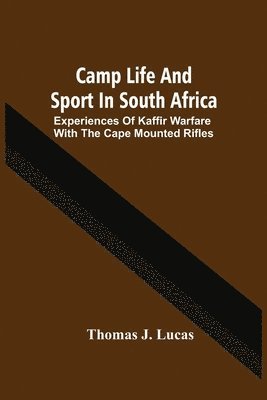 Camp Life And Sport In South Africa; Experiences Of Kaffir Warfare With The Cape Mounted Rifles 1