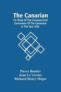 bokomslag The Canarian; Or, Book Of The Conquest And Conversion Of The Canarians In The Year 1402