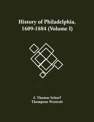 J Thomas Scharf - History Of Philadelphia, 1609-1884 (Volume I), Häftad