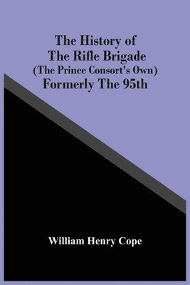 History Of The Rifle Brigade (The Prince Consort'S Own) Formerly The 95Th