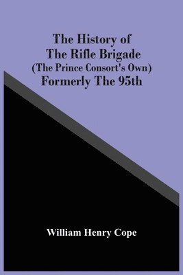 The History Of The Rifle Brigade (The Prince Consort'S Own) Formerly The 95Th 1