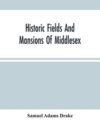 bokomslag Historic Fields And Mansions Of Middlesex