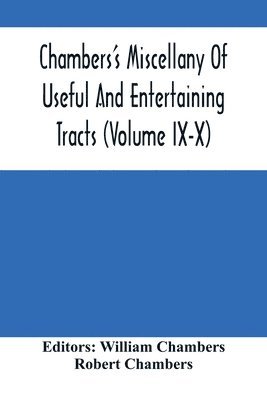 Chambers'S Miscellany Of Useful And Entertaining Tracts (Volume Ix-X) 1