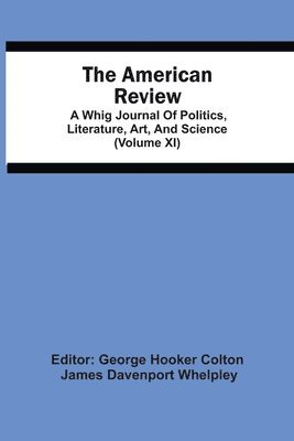 The American Review; A Whig Journal Of Politics, Literature, Art, And Science (Volume Xi) 1