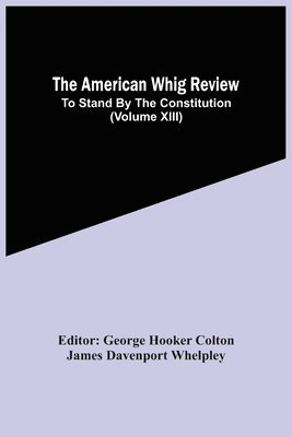 bokomslag The American Whig Review; To Stand By The Constitution (Volume Xiii)