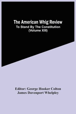 American Whig Review; To Stand By The Constitution (Volume Xiii)