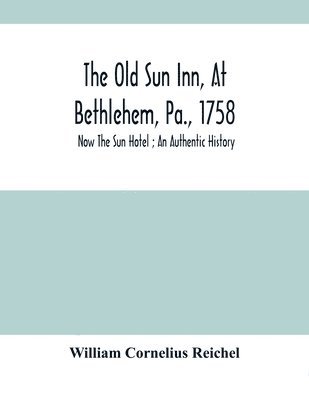 William Cornelius Reichel - Old Sun Inn, At Bethlehem, Pa., 1758, Häftad