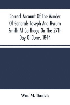 bokomslag Correct Account Of The Murder Of Generals Joseph And Hyrum Smith At Carthage On The 27Th Day Of June, 1844