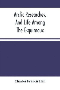 bokomslag Arctic Researches, And Life Among The Esquimaux