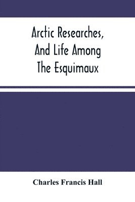 bokomslag Arctic Researches, And Life Among The Esquimaux