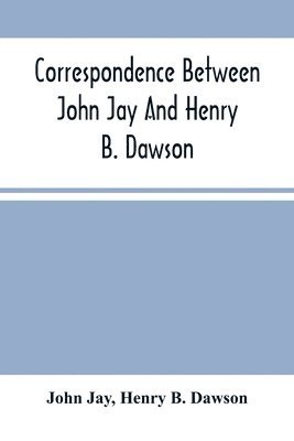 bokomslag Correspondence Between John Jay And Henry B. Dawson, And Between James A. Hamilton And Henry B. Dawson, Concerning The Federalist