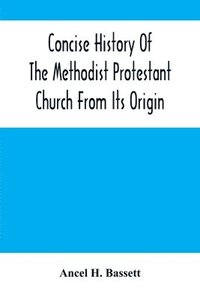 bokomslag Concise History Of The Methodist Protestant Church From Its Origin