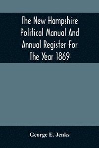 bokomslag The New Hampshire Political Manual And Annual Register For The Year 1869