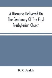 bokomslag A Discourse Delivered On The Centenary Of The First Presbyterian Church, Greenwich, New Jersey (On Its Present Site) June 17Th, 1875