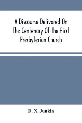 Discourse Delivered On The Centenary Of The First Presbyterian Church, Greenwich, New Jersey (On Its Present Site) June 17Th, 1875