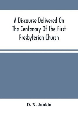 A Discourse Delivered On The Centenary Of The First Presbyterian Church, Greenwich, New Jersey (On Its Present Site) June 17Th, 1875 1