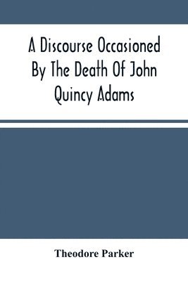 bokomslag Discourse Occasioned By The Death Of John Quincy Adams