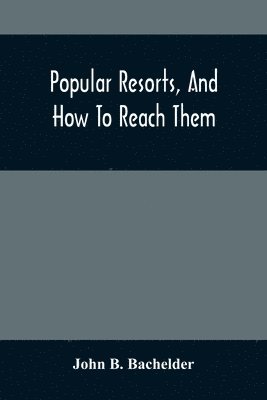 John B Bachelder, John B. Bachelder - Popular Resorts, And How To Reach Them, Häftad