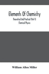 bokomslag Elements Of Chemistry; Theoretical And Practical (Part I) Chemical Physics