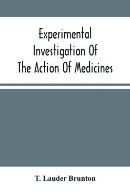 T Lauder Brunton, T. Lauder Brunton - Experimental Investigation Of The Action Of Medicines, Häftad