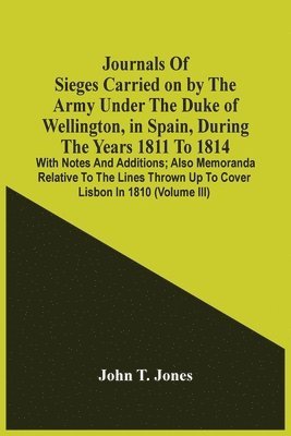 John T Jones, John T. Jones - Journals Of Sieges Carried On By The Army Under The Duke Of Wellington, In Spain, During The Years 1811 To 1814, Häftad