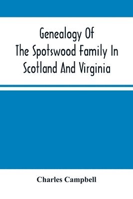 Genealogy Of The Spotswood Family In Scotland And Virginia 1