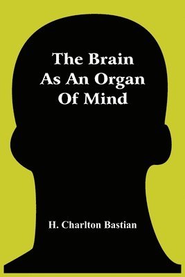 H Charlton Bastian, H. Charlton Bastian - Brain As An Organ Of Mind, Häftad