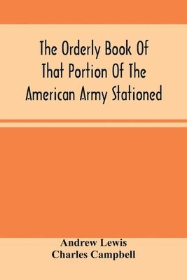 Andrew Lewis - Orderly Book Of That Portion Of The American Army Stationed At Or Near Williamsburg, Va., Under The Command Of General Andrew Lewis, From March 18Th, 1776, To August 28Th, 1776, Häftad