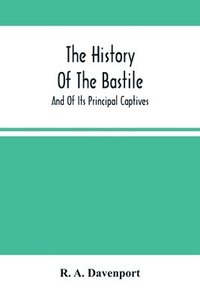 bokomslag The History Of The Bastile; And Of Its Principal Captives