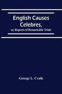 bokomslag English Causes Celebres, Or, Reports Of Remarkable Trials