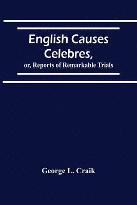 English Causes Celebres, Or, Reports Of Remarkable Trials 1