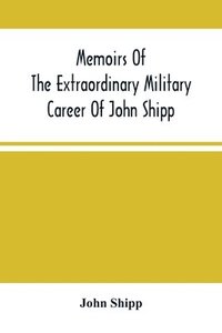 bokomslag Memoirs Of The Extraordinary Military Career Of John Shipp; Late A Lieutenant In His Majesty'S 87Th Regiment