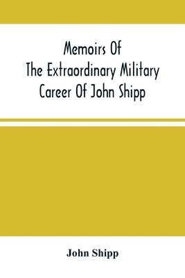bokomslag Memoirs Of The Extraordinary Military Career Of John Shipp; Late A Lieutenant In His Majesty'S 87Th Regiment