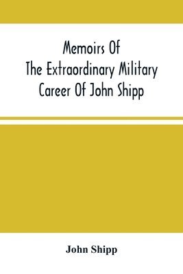 bokomslag Memoirs Of The Extraordinary Military Career Of John Shipp; Late A Lieutenant In His Majesty'S 87Th Regiment