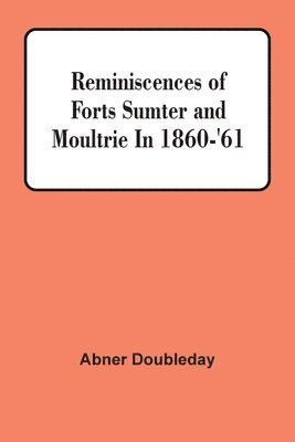 Reminiscences Of Forts Sumter And Moultrie In 1860-'61 1