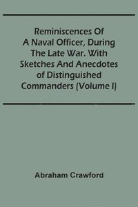 bokomslag Reminiscences Of A Naval Officer, During The Late War. With Sketches And Anecdotes Of Distinguished Commanders (Volume I)