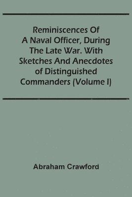 bokomslag Reminiscences Of A Naval Officer, During The Late War. With Sketches And Anecdotes Of Distinguished Commanders (Volume I)