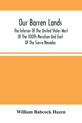 William Babcock Hazen - Our Barren Lands. The Interior Of The United States West Of The 100Th Meridian And East Of The Sierra Nevadas, Häftad