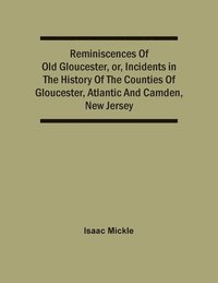 bokomslag Reminiscences Of Old Gloucester, Or, Incidents In The History Of The Counties Of Gloucester, Atlantic And Camden, New Jersey