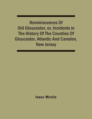 bokomslag Reminiscences Of Old Gloucester, Or, Incidents In The History Of The Counties Of Gloucester, Atlantic And Camden, New Jersey