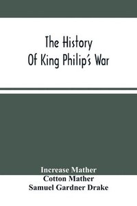 bokomslag The History Of King Philip'S War
