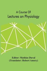 bokomslag A Course Of Lectures On Physiology