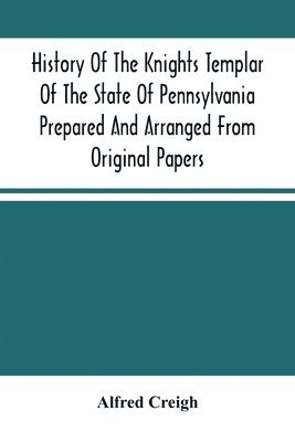 bokomslag History Of The Knights Templar Of The State Of Pennsylvania Prepared And Arranged From Original Papers