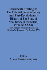 bokomslag Documents Relating To The Colonial, Revolutionary And Post-Revolutionary History Of The State Of New Jersey (First Series) (Volume Xxxi) Extracts From American Newspapers Relating To New Jersey For