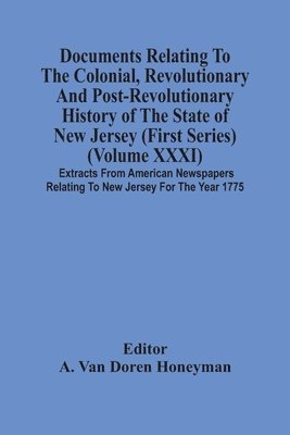 bokomslag Documents Relating To The Colonial, Revolutionary And Post-Revolutionary History Of The State Of New Jersey (First Series) (Volume Xxxi) Extracts From American Newspapers Relating To New Jersey For...