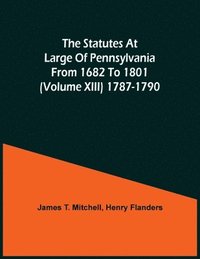 bokomslag Statutes At Large Of Pennsylvania From 1682 To 1801 (Volume Xiii) 1787-1790