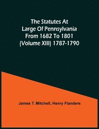 bokomslag The Statutes At Large Of Pennsylvania From 1682 To 1801 (Volume Xiii) 1787-1790