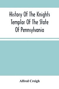 bokomslag History Of The Knights Templar Of The State Of Pennsylvania From February 14Th, A.D. 1794 To November 13Th, A.D., 1866