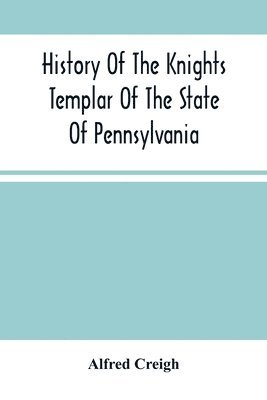 bokomslag History Of The Knights Templar Of The State Of Pennsylvania From February 14Th, A.D. 1794 To November 13Th, A.D., 1866